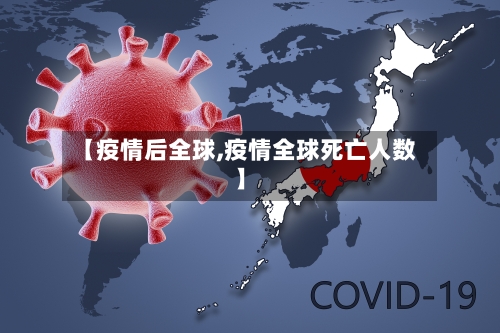 【疫情后全球,疫情全球死亡人数】