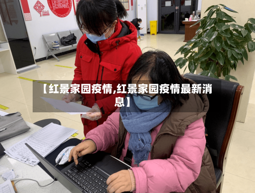 【红景家园疫情,红景家园疫情最新消息】