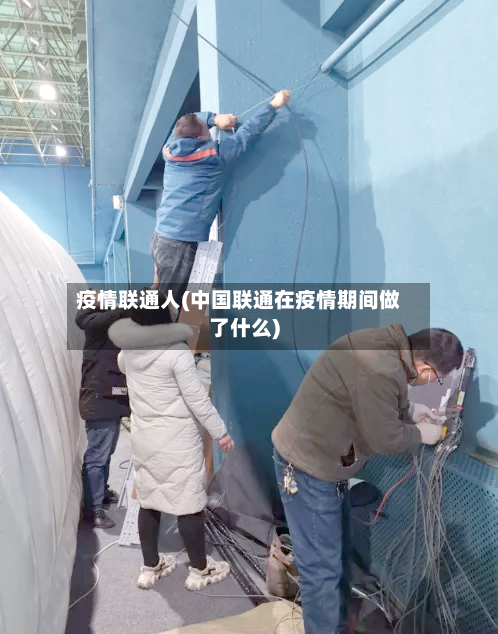 疫情联通人(中国联通在疫情期间做了什么)-第2张图片