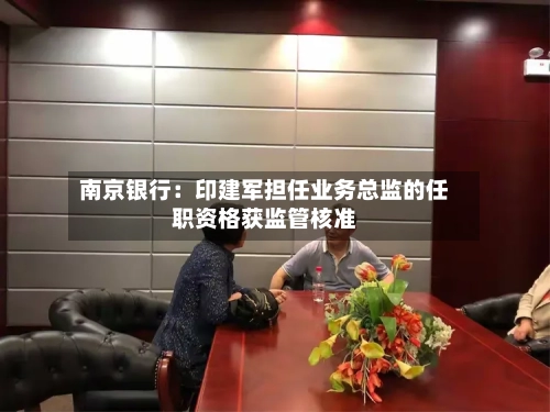 南京银行：印建军担任业务总监的任职资格获监管核准