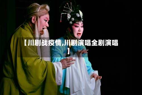【川剧战疫情,川剧演唱全剧演唱】