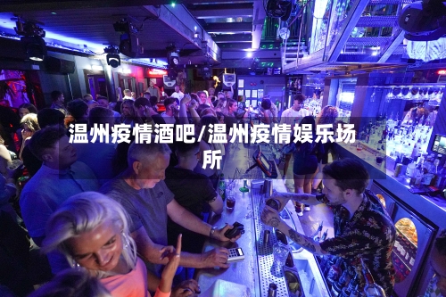 温州疫情酒吧/温州疫情娱乐场所