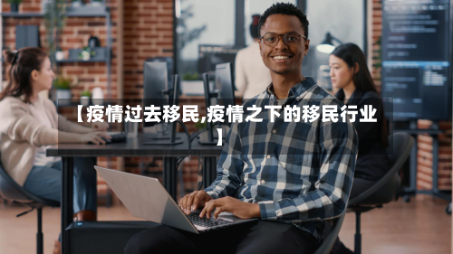【疫情过去移民,疫情之下的移民行业】