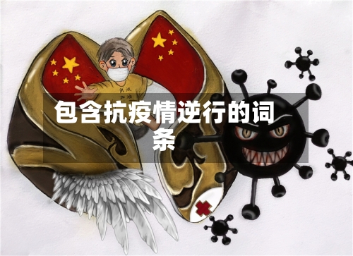 包含抗疫情逆行的词条-第3张图片