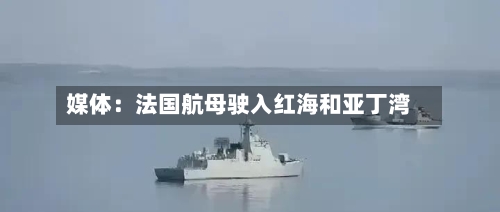 媒体：法国航母驶入红海和亚丁湾-第2张图片