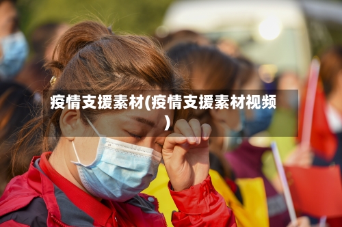 疫情支援素材(疫情支援素材视频)