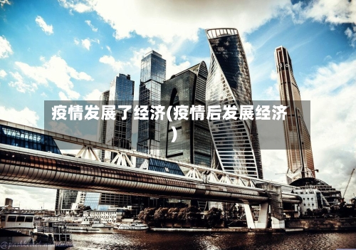 疫情发展了经济(疫情后发展经济)-第3张图片