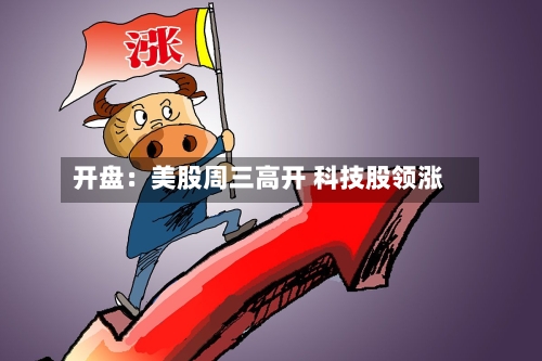 开盘:美股周三高开 科技股领涨-第2张图片