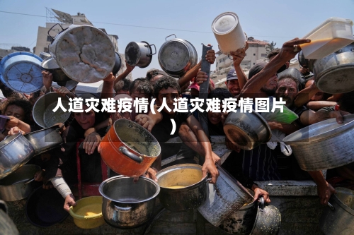 人道灾难疫情(人道灾难疫情图片)