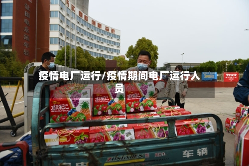疫情电厂运行/疫情期间电厂运行人员