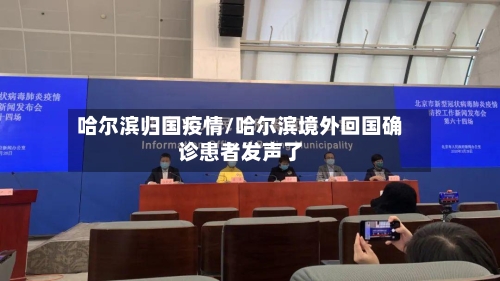 哈尔滨归国疫情/哈尔滨境外回国确诊患者发声了