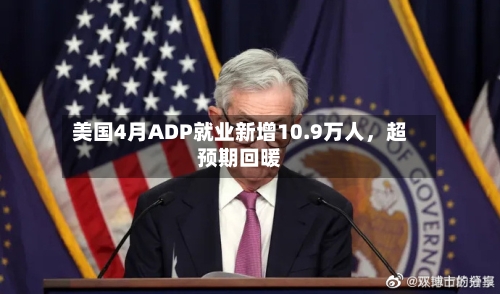 美国4月ADP就业新增10.9万人，超预期回暖