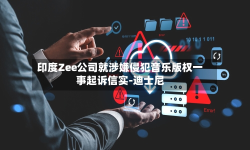 印度Zee公司就涉嫌侵犯音乐版权一事起诉信实-迪士尼