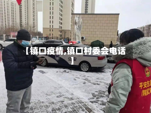 【镇口疫情,镇口村委会电话】