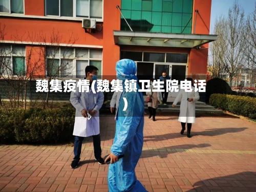 魏集疫情(魏集镇卫生院电话)-第3张图片