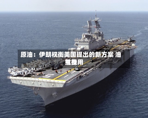 原油:伊朗权衡美国提出的新方案 油气费用
重挫-第2张图片