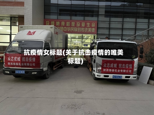 抗疫情女标题(关于抗击疫情的唯美标题)