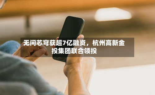 无问芯穹获超7亿融资，杭州高新金投集团联合领投-第3张图片