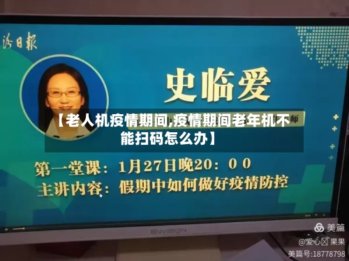 【老人机疫情期间,疫情期间老年机不能扫码怎么办】-第2张图片