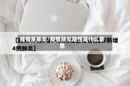 疫情是肺炎/疫情肺炎阳性是什么意思-第2张图片