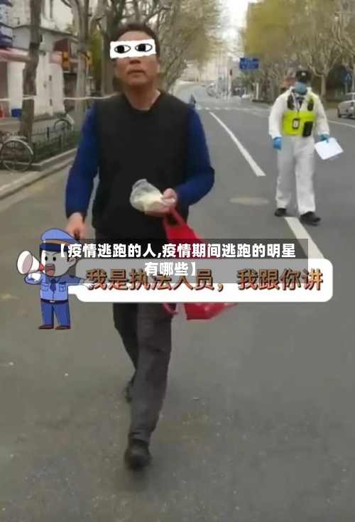 【疫情逃跑的人,疫情期间逃跑的明星有哪些】-第2张图片