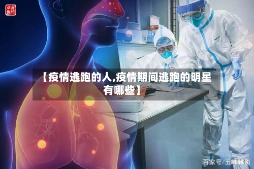 【疫情逃跑的人,疫情期间逃跑的明星有哪些】-第3张图片