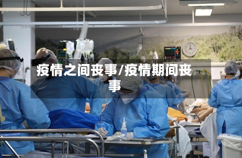 疫情之间丧事/疫情期间丧事