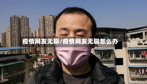 疫情网友无聊/疫情网友无聊怎么办-第2张图片