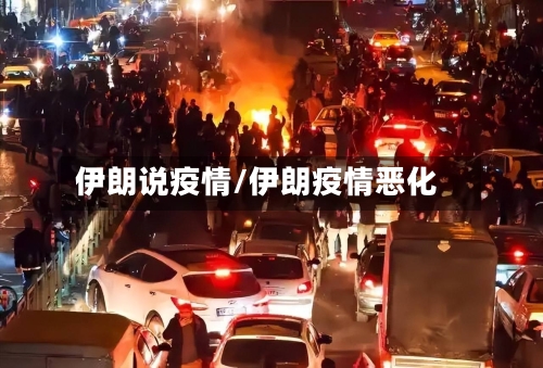 伊朗说疫情/伊朗疫情恶化