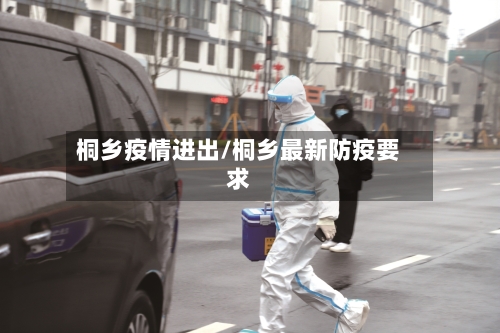 桐乡疫情进出/桐乡最新防疫要求-第2张图片
