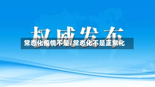 常态化疫情不是/常态化不是正常化-第3张图片