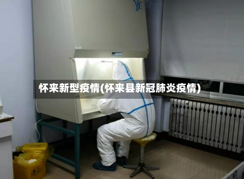 怀来新型疫情(怀来县新冠肺炎疫情)-第3张图片