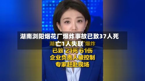湖南浏阳烟花厂爆炸事故已致37人死亡1人失联