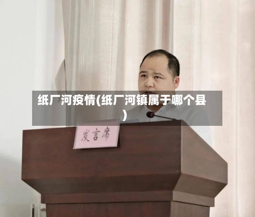 纸厂河疫情(纸厂河镇属于哪个县)-第3张图片