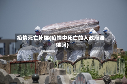 疫情死亡补偿(疫情中死亡的人政府赔偿吗)