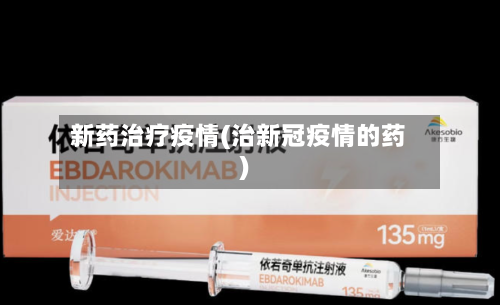 新药治疗疫情(治新冠疫情的药)