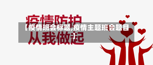 【疫情班会标题,疫情主题班会题目】-第2张图片