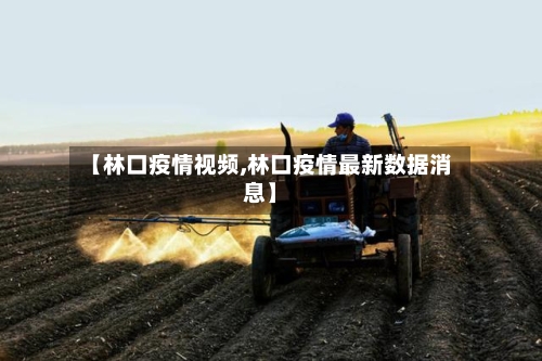【林口疫情视频,林口疫情最新数据消息】