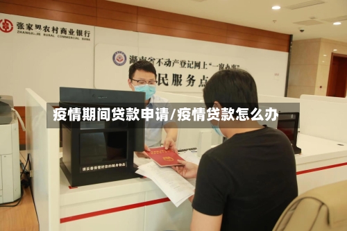 疫情期间贷款申请/疫情贷款怎么办-第2张图片
