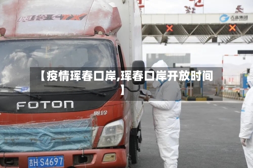 【疫情珲春口岸,珲春口岸开放时间】-第2张图片