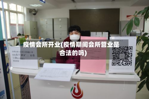 疫情会所开业(疫情期间会所营业是合法的吗)-第2张图片