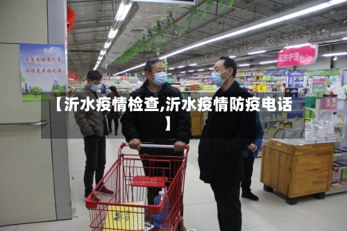 【沂水疫情检查,沂水疫情防疫电话】-第2张图片