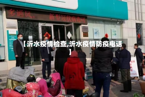 【沂水疫情检查,沂水疫情防疫电话】
