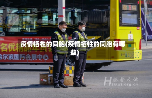 疫情牺牲的同胞(疫情牺牲的同胞有哪些)