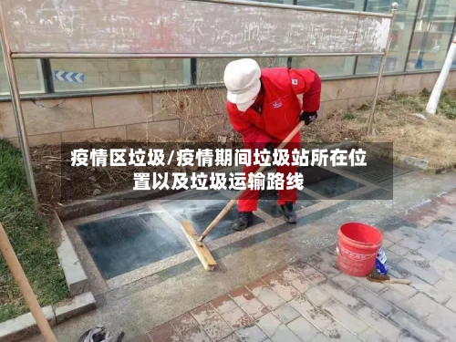 疫情区垃圾/疫情期间垃圾站所在位置以及垃圾运输路线