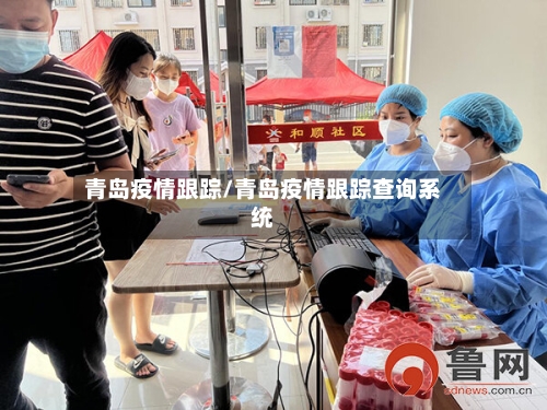 青岛疫情跟踪/青岛疫情跟踪查询系统