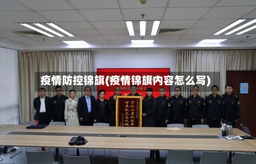 疫情防控锦旗(疫情锦旗内容怎么写)