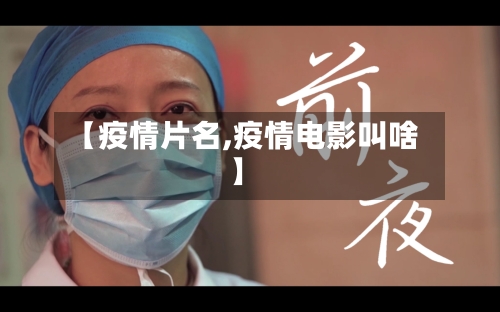 【疫情片名,疫情电影叫啥】