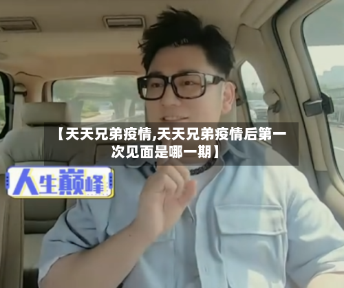 【天天兄弟疫情,天天兄弟疫情后第一次见面是哪一期】-第2张图片