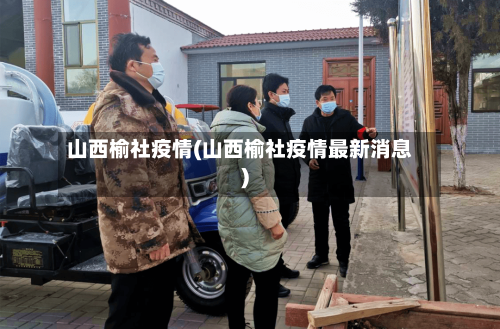 山西榆社疫情(山西榆社疫情最新消息)